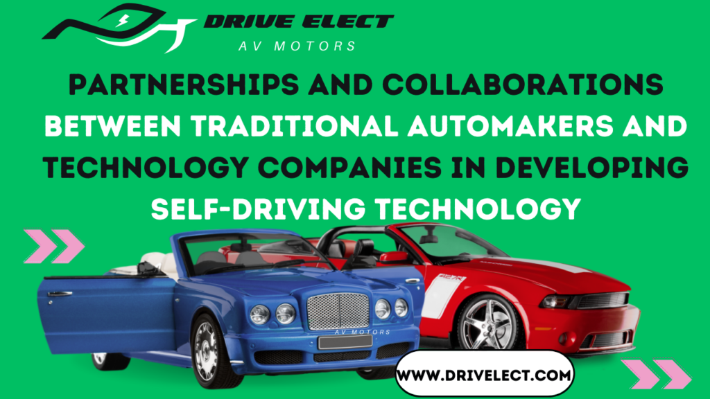 Partnerships and collaborations between traditional automakers and technology companies in developing self-driving technology